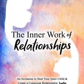 The Inner Work of Relationships: An Invitation to Heal Your Inner Child and Create a Conscious Relationship Together                 