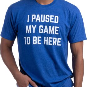 I Paused My Game to Be Here | Funny Video Gamer Humor Joke for Men Women T-Shirt                 