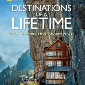 Destinations of a Lifetime: 225 of the World's Most Amazing Places                 